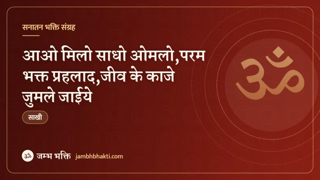 साखी – आओ मिलो साधो ओमलो,परम भक्त प्रहलाद,जीव के काजे जुमले जाईये