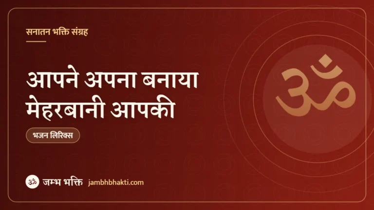 आपने अपना बनाया मेहरबानी आपकी – भजन (Aapne Apna Banaya Meharbani Aapki)
