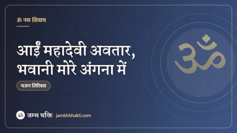 आईं महादेवी अवतार, भवानी मोरे अंगना में: भजन (Aayi Mahadevi Avtar Bhawani More Angna Main)