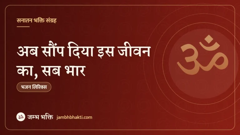 अब सौंप दिया इस जीवन का, सब भार – भजन (Ab Saump Diya Is Jeevan Ka Sab Bhar Tumhare Hathon Me)