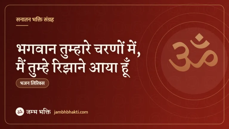 भगवान तुम्हारे चरणों में, मैं तुम्हे रिझाने आया हूँ – भजन (Bhagwan Tumhare Charno Mein Main Tumhe Rijhane Aaya Hun)