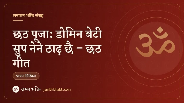 छठ पूजा: डोमिन बेटी सुप नेने ठाढ़ छै – छठ गीत (Domin Beti Soop Nene Thadh Chhe)
