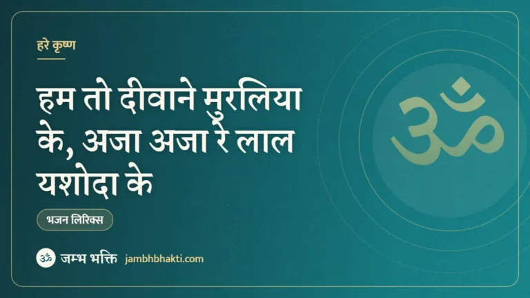हम तो दीवाने मुरलिया के, अजा अजा रे लाल यशोदा के – भजन (Hum Too Diwane Muraliya Ke Aaja Aaje Re Lal Yashoda Ke)