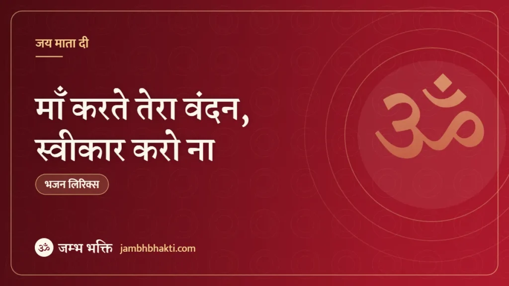 माँ करते तेरा वंदन, स्वीकार करो ना: भजन (Maa karte Tera Vandan Sweekar Karo Na)