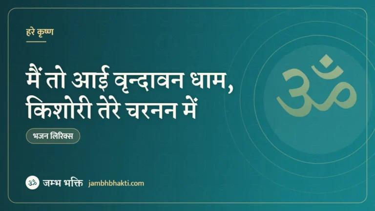 मैं तो आई वृन्दावन धाम, किशोरी तेरे चरनन में – भजन (Main Too Aai Vrindavan Dham Kishori Tere Charanan Main)