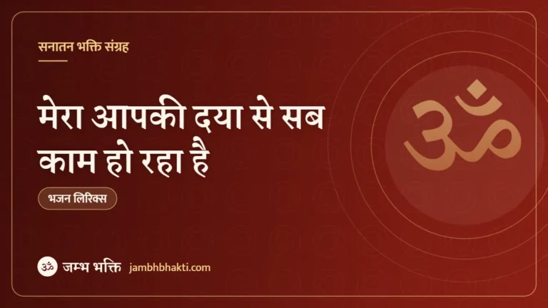 मेरा आपकी दया से सब काम हो रहा है – भजन (Mera Aap Ki Kripa Se Sab Kam Ho Raha Hai)