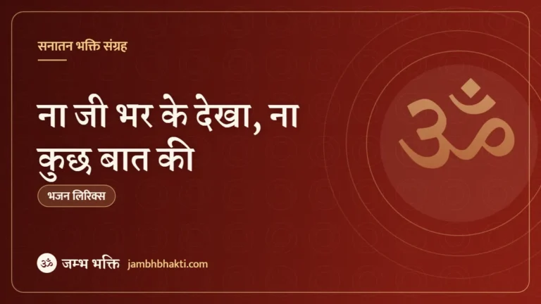 ना जी भर के देखा, ना कुछ बात की – भजन (Na Jee Bhar Ke Dekha Naa Kuch Baat Ki)