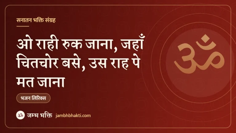 ओ राही रुक जाना, जहाँ चितचोर बसे, उस राह पे मत जाना: भजन (O Rahi Ruk Jana Jaha Chitchor Base Us Raah Pe Mat Jana)
