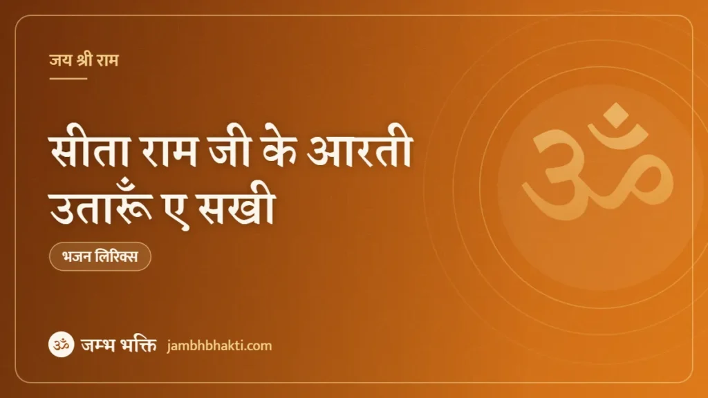 सीता राम जी के आरती उतारूँ ए सखी – भजन (Sita Ram Ji Ke Aarti Utaru Ae Sakhi)