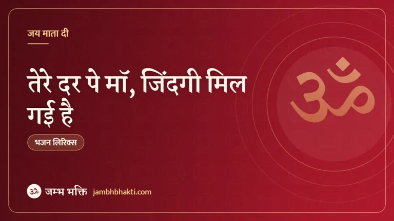 तेरे दर पे मॉ, जिंदगी मिल गई है: भजन (Tere Dar Pe Maa Zindagi Mil Gayi Hai)