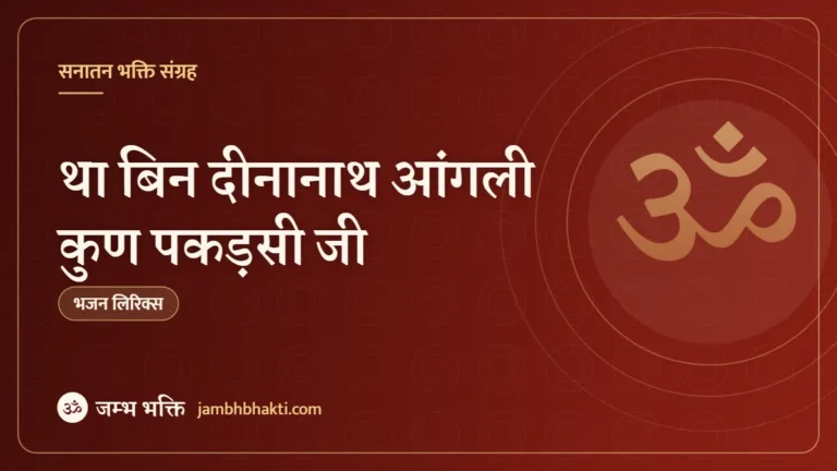 था बिन दीनानाथ आंगली कुण पकड़सी जी – भजन (Tha Bin Dheenanath Aangli Kun Pakadsi Ji)