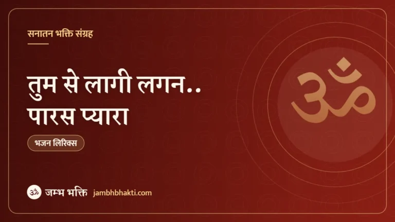 भजन: तुम से लागी लगन.. पारस प्यारा (Tumse Lagi Lagan Le Lo Apni Sharan Paras Pyara)