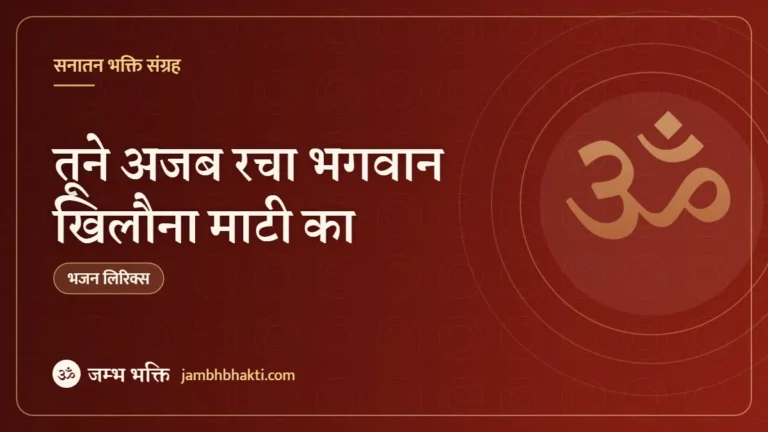 तूने अजब रचा भगवान खिलौना माटी का – भजन (Tune Ajab Racha Bhagwan Khilona Mati Ka)