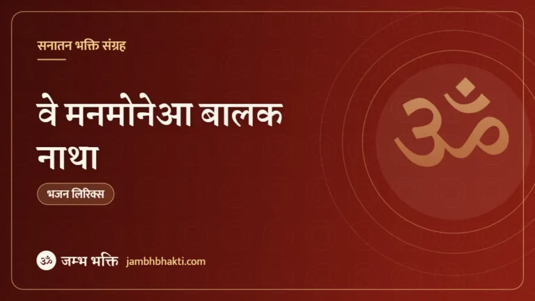वे मनमोनेआ बालक नाथा – भजन (Ve Manmoneya Balak Natha)