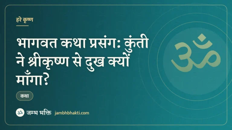 भागवत कथा प्रसंग: कुंती ने श्रीकृष्ण से दुख क्यों माँगा? (Kunti Ne Shrikrishna Se Upahar Mein Dukh Kyon Manga)